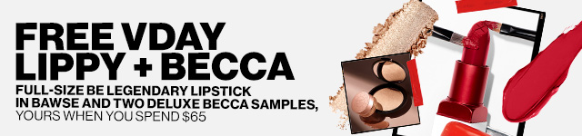 FREE VDAY LIPPY + BECCA | FULL-SIZE BE LEGENDARY LIPSTICK IN BAWSE AND TWO DELUXE BECCA SAMPLES, YOURS WHEN YOU SPEND $65